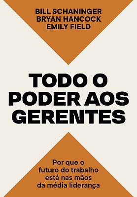 Todo O Poder Aos Gerentes Por Que O Futuro Do Trabalho Está Nas Mãos Da Média Liderança..-