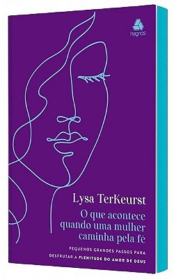 O Que Acontece Quando Uma Mulher Caminha Pela Fé Pequenos Grandes Passos Para Desfrutar A Plenitude Do Amor De Deus
