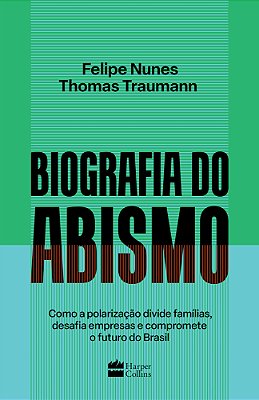 Biografia Do Abismo Como A Polarização Divide Famílias, Desafia Empresas E Compromete O Futuro Do Brasil..-