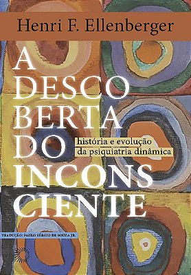 A Descoberta Do Inconsciente História E Evolução Da Psiquiatria Dinâmica..-