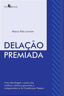 Delação Premiada - Uma Abordagem A Partir Das Políticas Criminais Garantista E Antigarantista E Da Constituição Federal..-