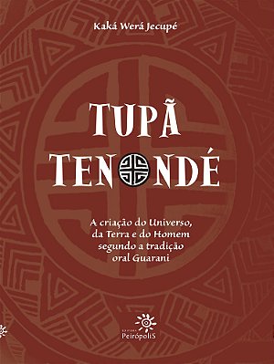 Tupã Tenondé A Criação Do Universo, Da Terra E Do Homem Segundo A Tradição Oral Guarani..-