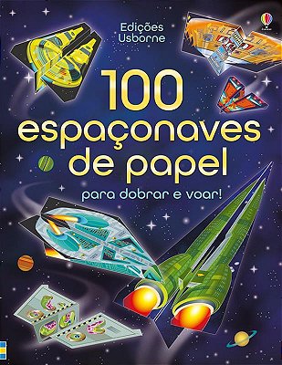 100 Espaçonaves De Papel Para Dobrar E Voar!-..