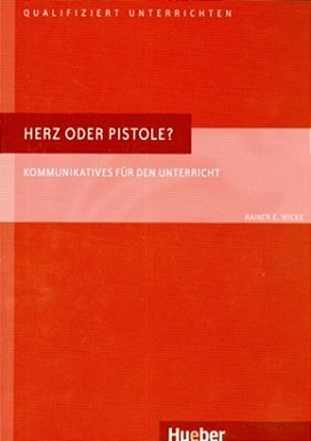 Qualifiziert Unterrichten: Herz Oder Pistole?: Kommunikatives Für Den Unterricht-..