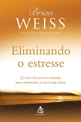 Eliminando O Estresse Inclui CD Com Uma Meditação Para O Relaxamento, A Cura E A Paz Interior