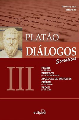 Diálogos III – Fedro (Ou Do Belo), Eutífron (Ou Da Religiosidade), Apologia De Sócrates, Críton (Ou Do Dever), Fédon (Ou Da Alma)