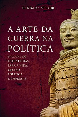 A Arte Da Guerra Na Política Manual De Estratégias Para A Vida, Gestão, Política E Empresas
