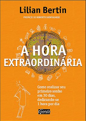 A Hora Extraordinária Como Realizar Seu Primeiro Sonho Em 30 Dias, Dedicando-Se 1 Hora Por Dia..-
