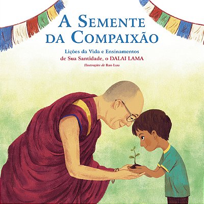 A Semente Da Compaixão Lições Da Vida E Ensinamentos De Sua Santidade, O Dalai Lama