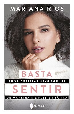 Basta Sentir: Como Realizar Seus Sonhos De Maneira Simples E Pratica