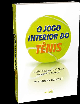 O Jogo Interior Do Tênis O Guia Clássico Para O Lado Mental Da Excelência No Desempenho
