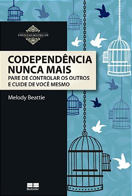 Codependência Nunca Mais - Pare De Controlar Os Outros E Cuide De Você Mesmo
