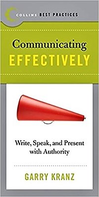 Communicating Effectively - Write, Speak, And Present With Authority - Collins Best Practices-..