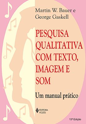 Pesquisa Qualitativa Com Texto, Imagem E Som - Um Manual Prático - 13ª Edição