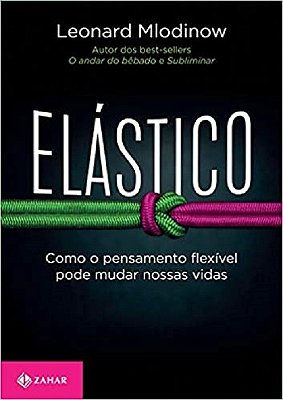 Elastico: Como O Pensamento Flexivel Pode Mudar Nossas Vidas