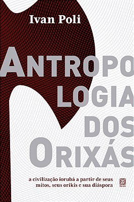 Antropologia Dos Orixás A Civilização Iorubá A Partir De Seus Mitos, Seus Orikis E Sua Diáspora..-