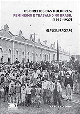 Os Direitos Das Mulheres - Feminismo E Trabalho No Brasil (1917-1937)..-
