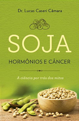 Soja Hormônios E Câncer A Ciência Por Tras Dos Mitos