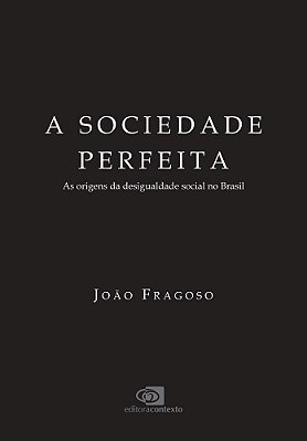 A Sociedade Perfeita As Origens Da Desigualdade Social No Brasil