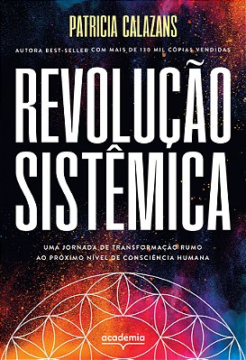Revolucao Sistemica: Uma Jornada De Transformacao Rumo Ao Proximo Nivel De Consciencia Humana