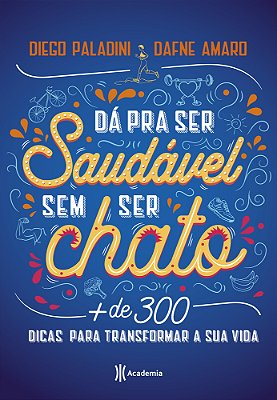 Da Pra Ser Saudavel Sem Ser Chato: Mais De 300 Dicas Para Transformar Sua Vida