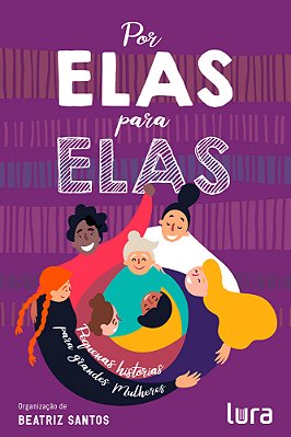 Por Elas, Para Elas Pequenas Histórias Para Grandes Mulheres