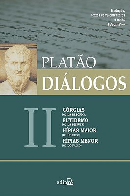 Diálogos II - Górgias (Ou Da Retórica), Eutidemo (Ou Da Disputa), Hípias Maior (Ou Do Belo) E Hípias Menor (Ou Do Falso)