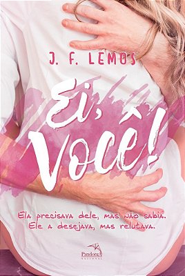 Ei, Você! Ela Precisava Dele, Mais Não Sabia. Ele A Desejava, Mais Relutava.