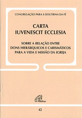 Carta Iuvenescit Ecclesia - Doc. 42 Sobre A Relação Entre Dons Hierárquicos E Carismáticos P/a Vida E Missão..