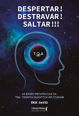 Despertar! Destravar! Saltar!!! As Bases Metafísicas Da Tqa - Terapia Quântica Aplicada