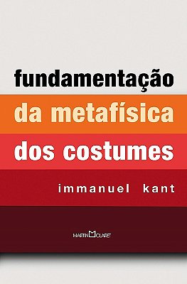 Fundamentação Da Metafísica Dos Costumes..-