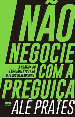 Não Negocie Com A Preguiça A Prática Do Engajamento Para O Pleno Desempenho