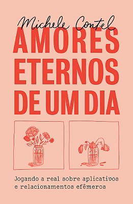 Amores Eternos De Um Dia Jogando A Real Sobre Aplicativos E Relacionamentos Efêmeros