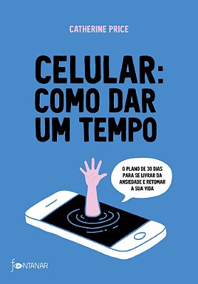 Celular: Como Dar Um Tempo O Plano De 30 Dias Para Acabar Com A Ansiedade E R