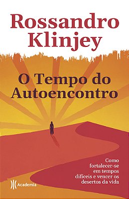 O Tempo Do Autoencontro: Como Fortalecer-Se Em Tempos Dificeis E Vencer Os Desertos Da Vida