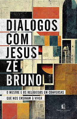 Diálogos Com Jesus O Mestre E Os Religiosos Em Conversas Que Nos Ensinam A Viver