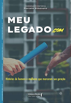 Meu Legado. Com Histórias De Homens E Mulheres Que Marcaram Sua Geração