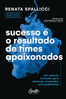 Sucesso É O Resultado De Times Apaixonados Um Método Inovador Para Alcançar Resultados Extraordinários