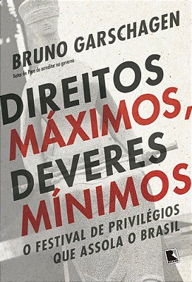 Direitos Máximos, Deveres Mínimos O Festival De Privilégios Que Assola O Brasil