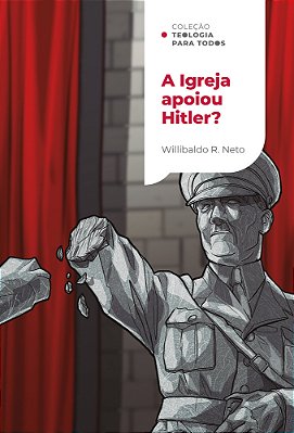 A Igreja Apoiou Hitler? | Coleção Teologia Para Todos Investigando A Relação Dos Cristãos Com O Nazismo