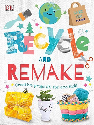 Recycle And Remake - Creative Projects For Eco Kids-..