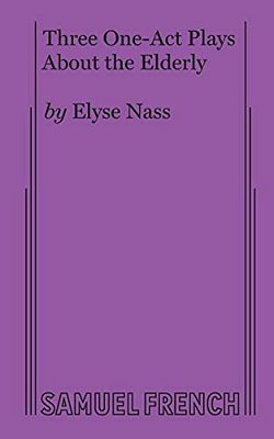 Three One-Act Plays About The Elderly By Elyse Nass