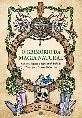 O Grimório Da Magia Natural Rituais Mágicos E Espiritualidade Da Terra Para Bruxos Solitários..-