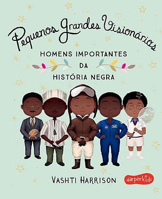Pequenos Grandes Visionarios: Homens Importantes Da Historia Negra