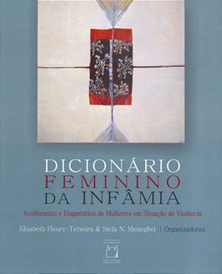 Dicionário Feminino Da Infâmia Acolhimento E Diagnóstico De Mulheres Em Situação De Violência..-