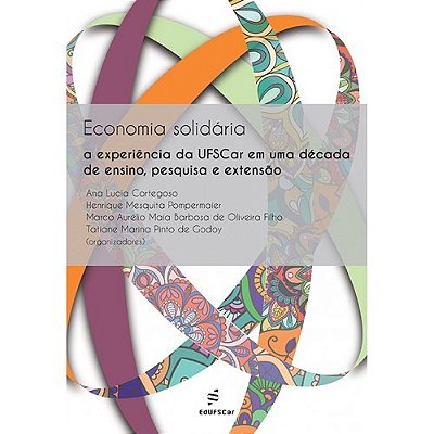 Economia Solidária - A Experiência Da Ufscar Em Uma Década De Ensino, Pesquisa E Extensão..-
