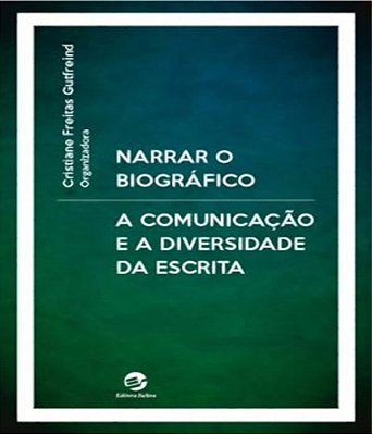 Narrar O Biográfico A Comunicação E A Diversidade Da Escrita..-