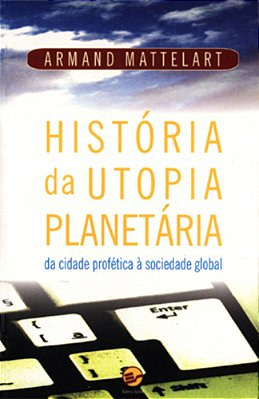 História Da Utopia Planetária Da Cidade Profética À Sociedade Global..-