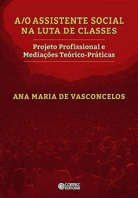 Assistente Social Na Luta De Classes - Projeto Profissional E Mediações Teórico-Práticas..-