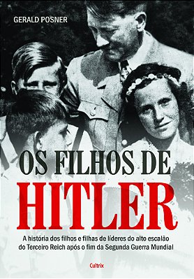 Os Filhos De Hitler A História Dos Filhos E Filhas De Líderes Do Alto Escalão Do Terceiro Reich Após O Fim Da Segunda Guerra Mundial..-
